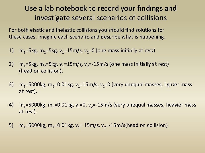 Use a lab notebook to record your findings and investigate several scenarios of collisions
