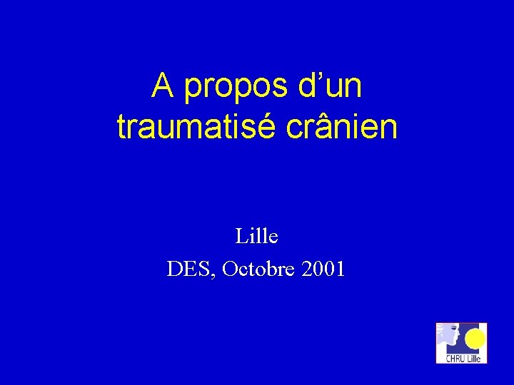 A propos d’un traumatisé crânien Lille DES, Octobre 2001 