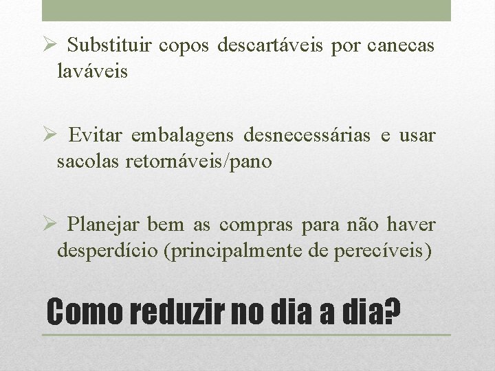 Ø Substituir copos descartáveis por canecas laváveis Ø Evitar embalagens desnecessárias e usar sacolas