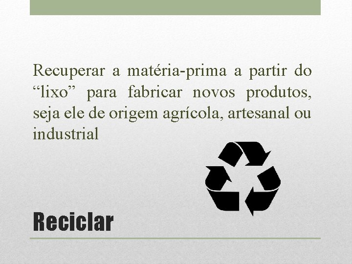 Recuperar a matéria-prima a partir do “lixo” para fabricar novos produtos, seja ele de