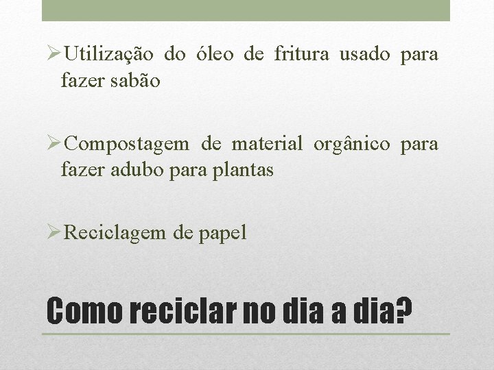 ØUtilização do óleo de fritura usado para fazer sabão ØCompostagem de material orgânico para