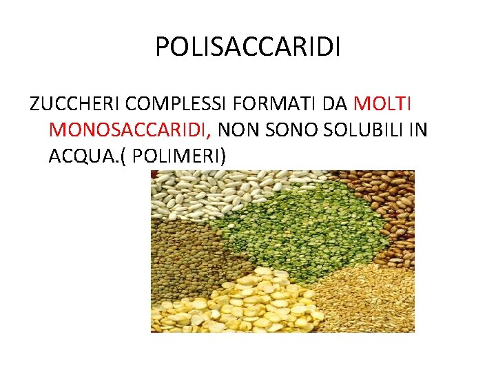 POLISACCARIDI ZUCCHERI COMPLESSI FORMATI DA MOLTI MONOSACCARIDI, NON SONO SOLUBILI IN ACQUA. ( POLIMERI)