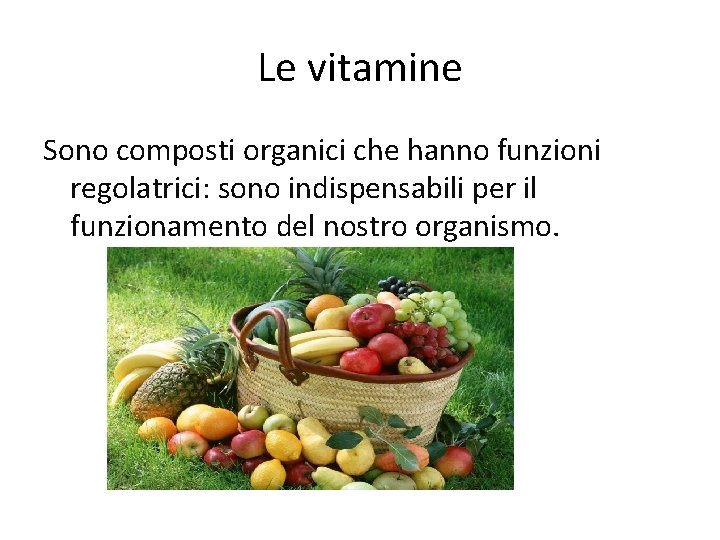 Le vitamine Sono composti organici che hanno funzioni regolatrici: sono indispensabili per il funzionamento
