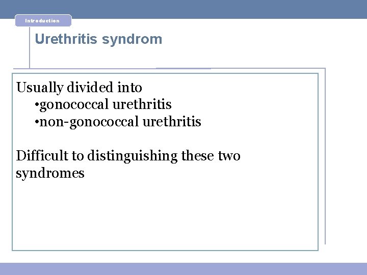 Introduction Urethritis syndrom Usually divided into • gonococcal urethritis • non-gonococcal urethritis Difficult to