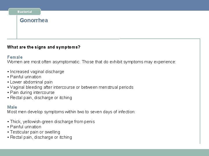 Bacterial Gonorrhea What are the signs and symptoms? Female Women are most often asymptomatic.