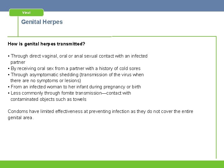 Viral Genital Herpes How is genital herpes transmitted? • Through direct vaginal, oral or