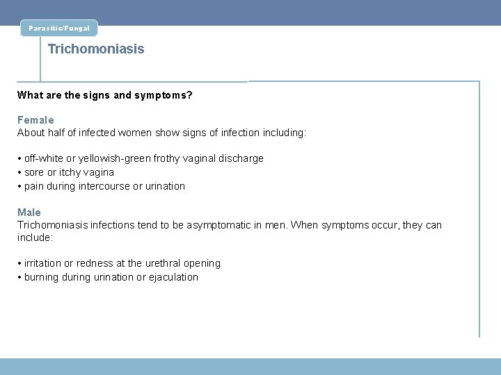 Parasitic/Fungal Trichomoniasis What are the signs and symptoms? Female About half of infected women