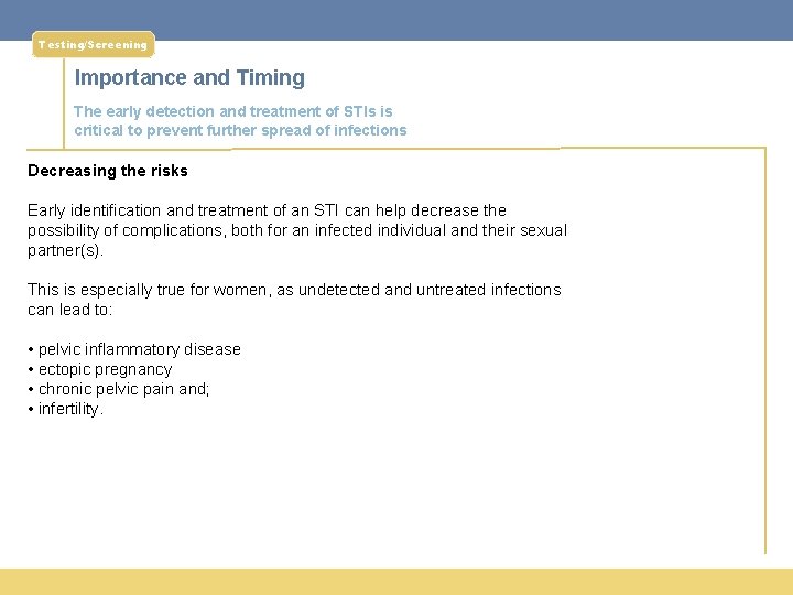 Testing/Screening Importance and Timing The early detection and treatment of STIs is critical to