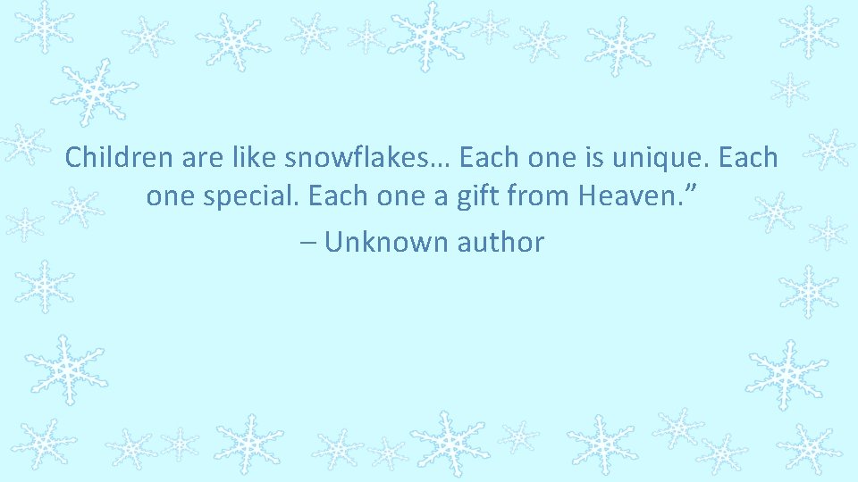 Children are like snowflakes… Each one is unique. Each one special. Each one a