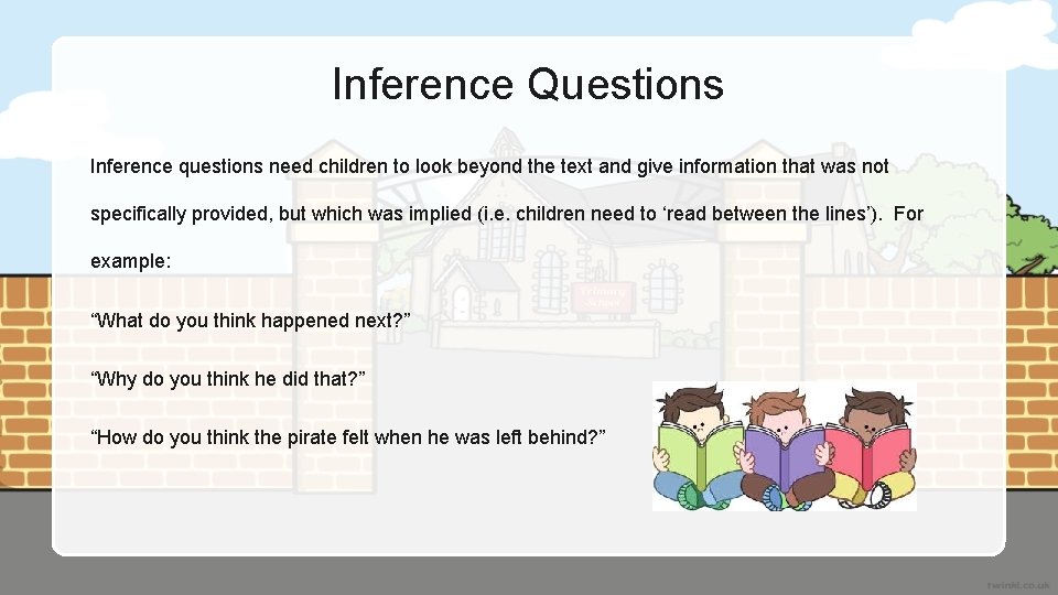 Inference Questions Inference questions need children to look beyond the text and give information