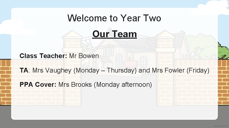 Welcome to Year Two Our Team Class Teacher: Mr Bowen TA: Mrs Vaughey (Monday