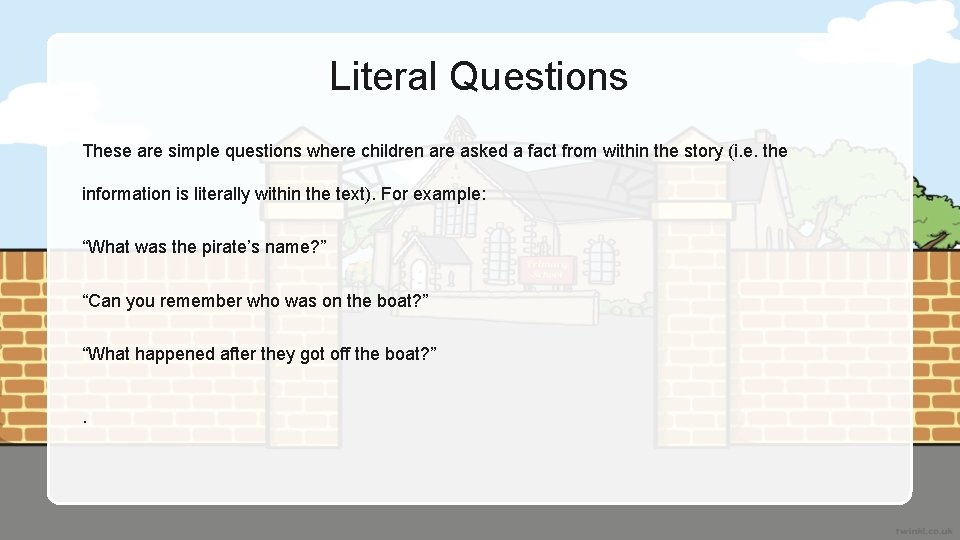 Literal Questions These are simple questions where children are asked a fact from within