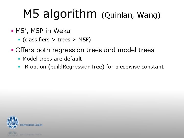 M 5 algorithm (Quinlan, Wang) § M 5’, M 5 P in Weka §