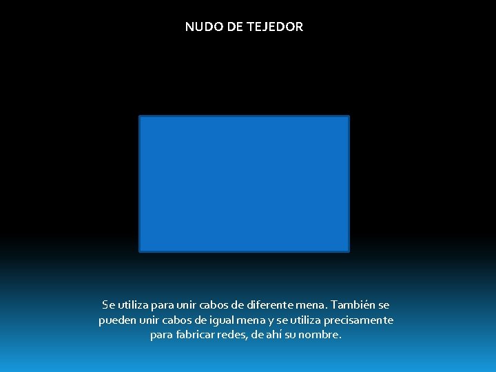 NUDO DE TEJEDOR Se utiliza para unir cabos de diferente mena. También se pueden