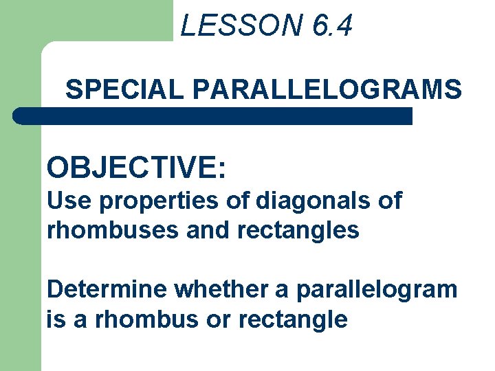 LESSON 6. 4 SPECIAL PARALLELOGRAMS OBJECTIVE: Use properties of diagonals of rhombuses and rectangles