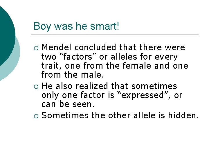 Boy was he smart! Mendel concluded that there were two “factors” or alleles for