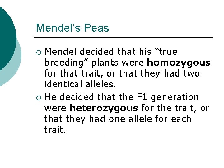 Mendel’s Peas Mendel decided that his “true breeding” plants were homozygous for that trait,