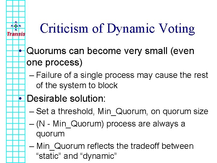 Transis Criticism of Dynamic Voting • Quorums can become very small (even one process)