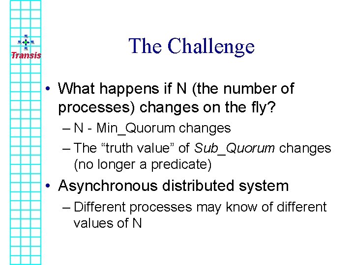 Transis The Challenge • What happens if N (the number of processes) changes on