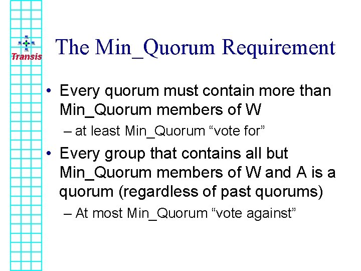 Transis The Min_Quorum Requirement • Every quorum must contain more than Min_Quorum members of