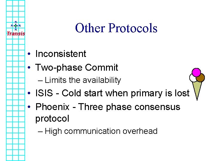 Transis Other Protocols • Inconsistent • Two-phase Commit – Limits the availability • ISIS