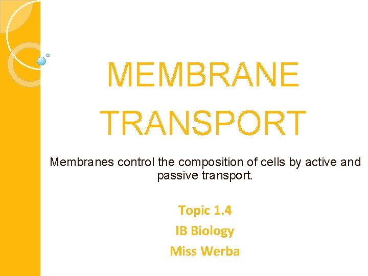 MEMBRANE TRANSPORT Membranes control the composition of cells by active and passive transport. Topic