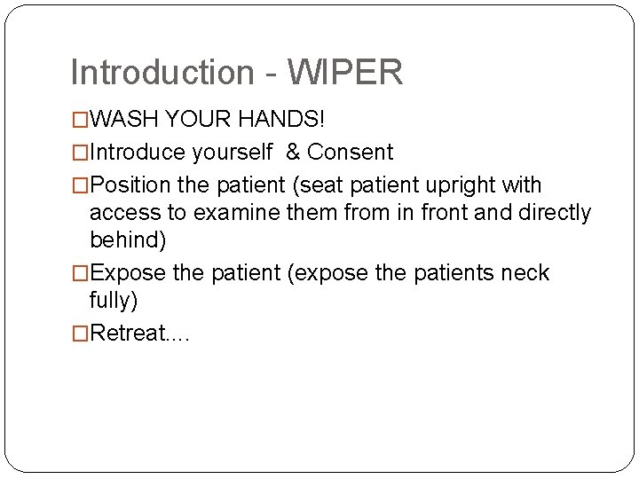 Introduction - WIPER �WASH YOUR HANDS! �Introduce yourself & Consent �Position the patient (seat