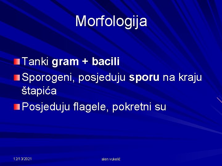 Morfologija Tanki gram + bacili Sporogeni, posjeduju sporu na kraju štapića Posjeduju flagele, pokretni