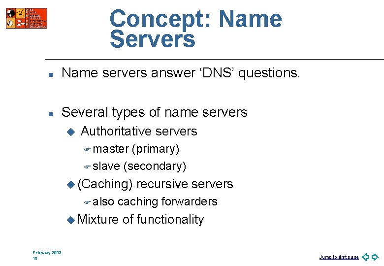 Concept: Name Servers n Name servers answer ‘DNS’ questions. n Several types of name