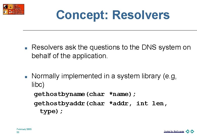 Concept: Resolvers n n Resolvers ask the questions to the DNS system on behalf