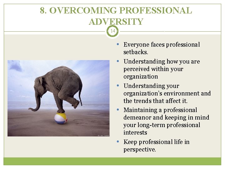 8. OVERCOMING PROFESSIONAL ADVERSITY 14 • Everyone faces professional • • setbacks. Understanding how