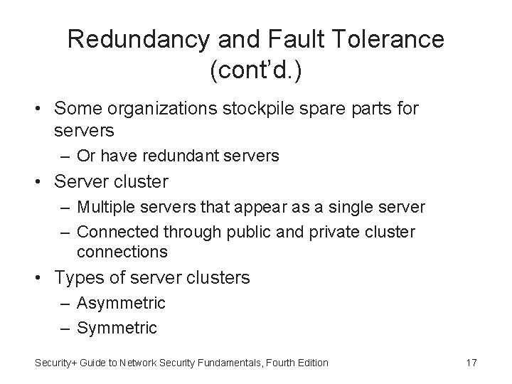 Redundancy and Fault Tolerance (cont’d. ) • Some organizations stockpile spare parts for servers