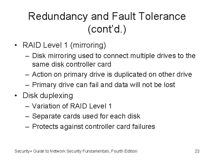 Redundancy and Fault Tolerance (cont’d. ) • RAID Level 1 (mirroring) – Disk mirroring