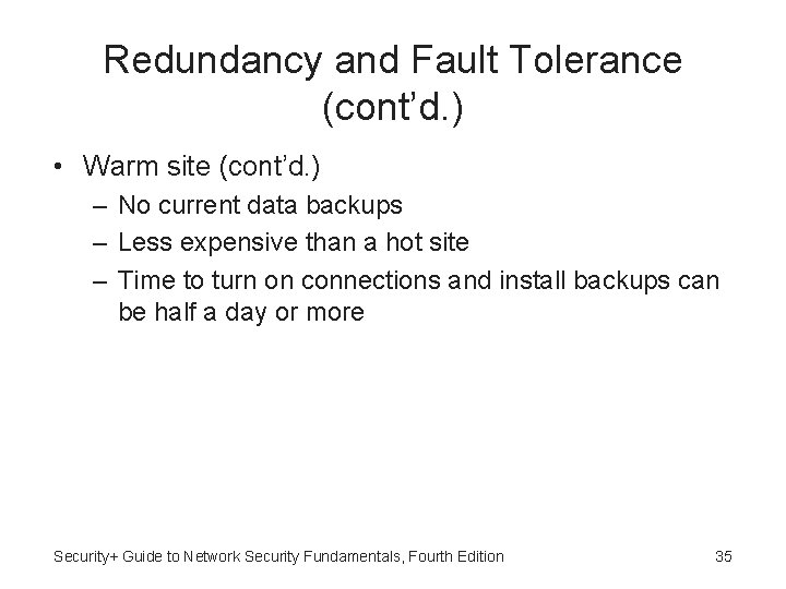 Redundancy and Fault Tolerance (cont’d. ) • Warm site (cont’d. ) – No current