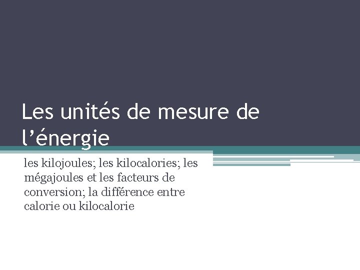 Les unités de mesure de l’énergie les kilojoules; les kilocalories; les mégajoules et les