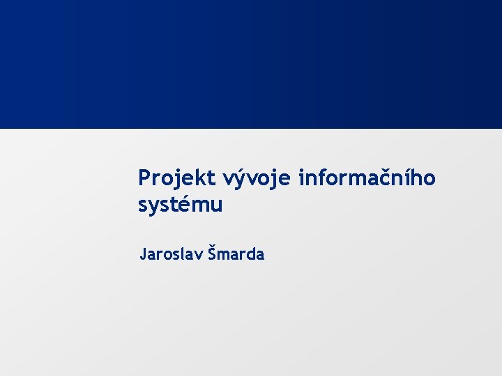 Projekt vývoje informačního systému Jaroslav Šmarda 