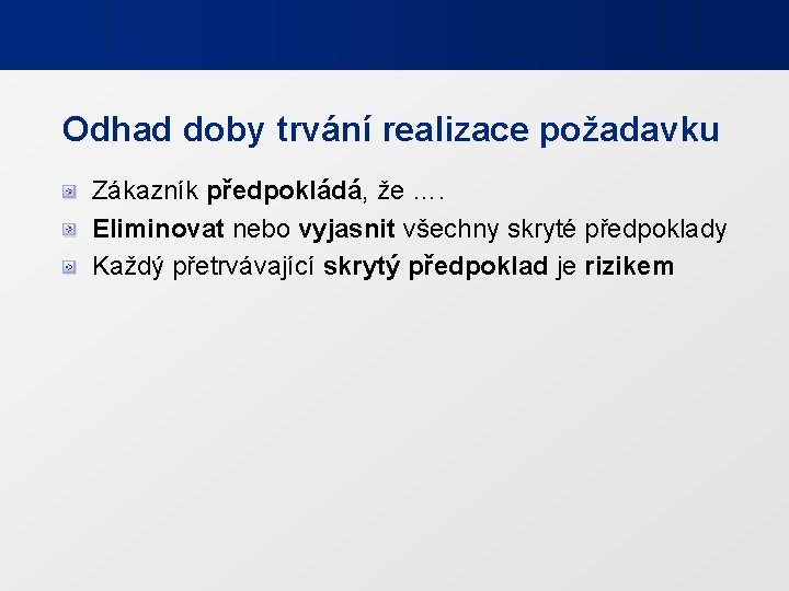 Odhad doby trvání realizace požadavku Zákazník předpokládá, že …. Eliminovat nebo vyjasnit všechny skryté Odhad doby trvání realizace požadavku Zákazník předpokládá, že …. Eliminovat nebo vyjasnit všechny skryté