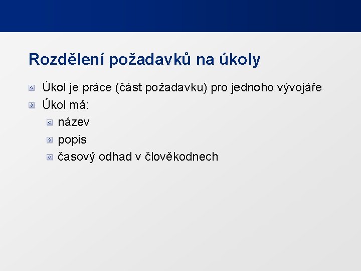 Rozdělení požadavků na úkoly Úkol je práce (část požadavku) pro jednoho vývojáře Úkol má: