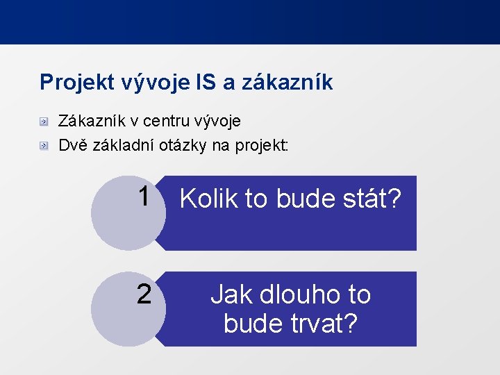 Projekt vývoje IS a zákazník Zákazník v centru vývoje Dvě základní otázky na projekt: