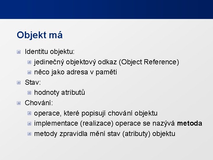 Objekt má Identitu objektu: jedinečný objektový odkaz (Object Reference) něco jako adresa v paměti