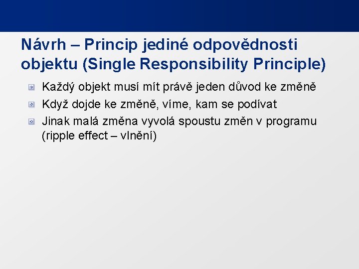 Návrh – Princip jediné odpovědnosti objektu (Single Responsibility Principle) Každý objekt musí mít právě