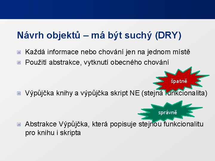 Návrh objektů – má být suchý (DRY) Každá informace nebo chování jen na jednom