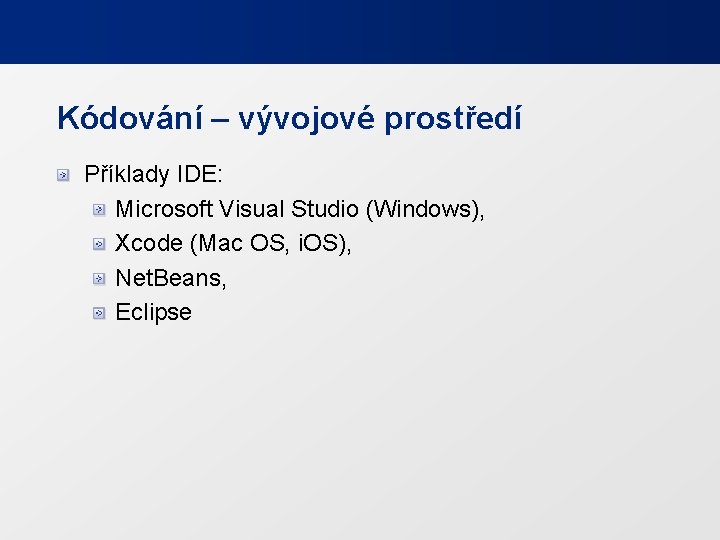 Kódování – vývojové prostředí Příklady IDE: Microsoft Visual Studio (Windows), Xcode (Mac OS, i.