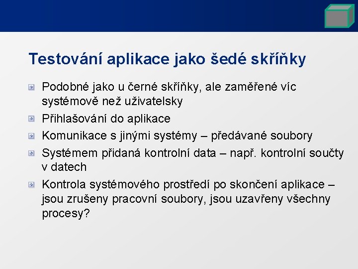 Testování aplikace jako šedé skříňky Podobné jako u černé skříňky, ale zaměřené víc systémově