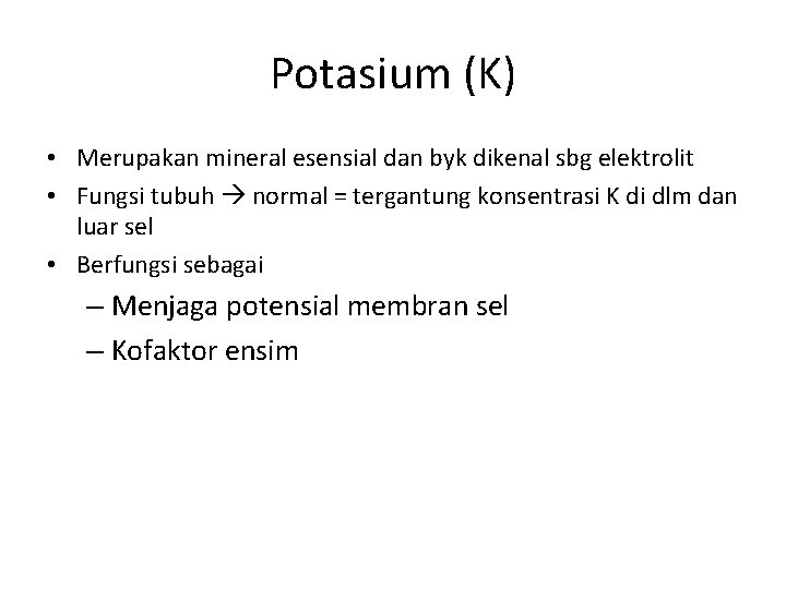 Potasium (K) • Merupakan mineral esensial dan byk dikenal sbg elektrolit • Fungsi tubuh