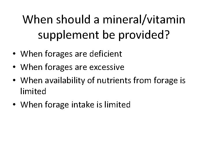 When should a mineral/vitamin supplement be provided? • When forages are deficient • When