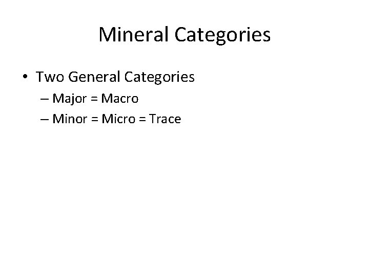 Mineral Categories • Two General Categories – Major = Macro – Minor = Micro