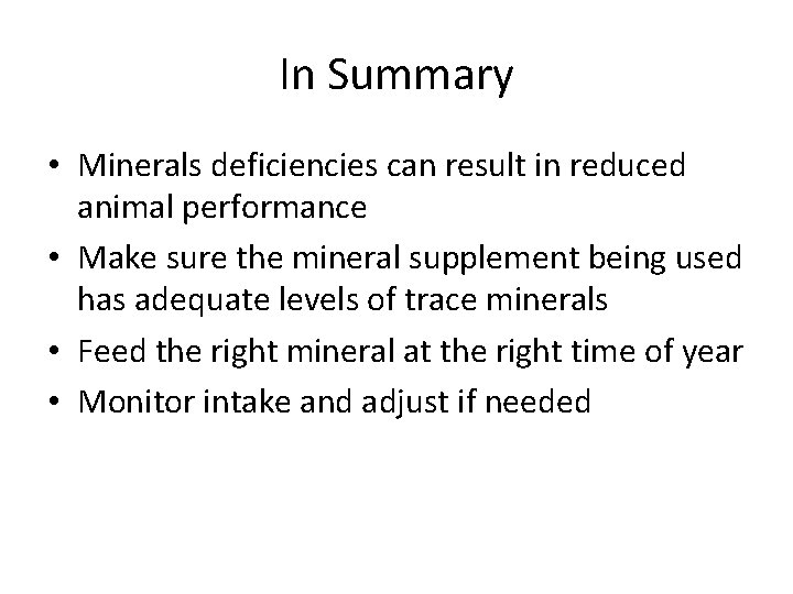 In Summary • Minerals deficiencies can result in reduced animal performance • Make sure