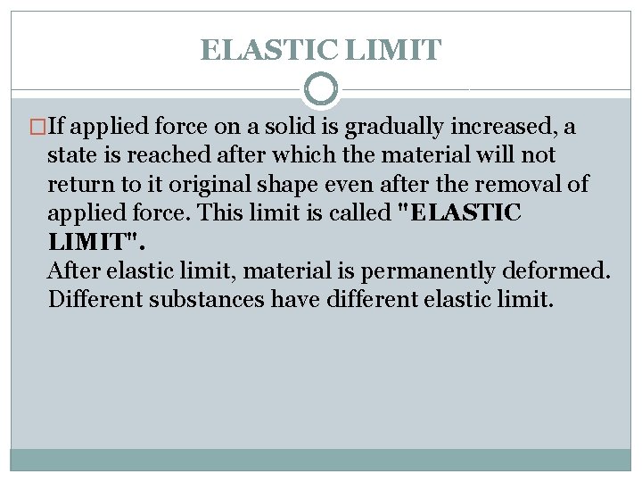 ELASTIC LIMIT �If applied force on a solid is gradually increased, a state is