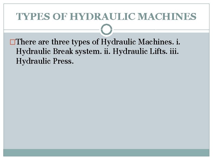 TYPES OF HYDRAULIC MACHINES �There are three types of Hydraulic Machines. i. Hydraulic Break